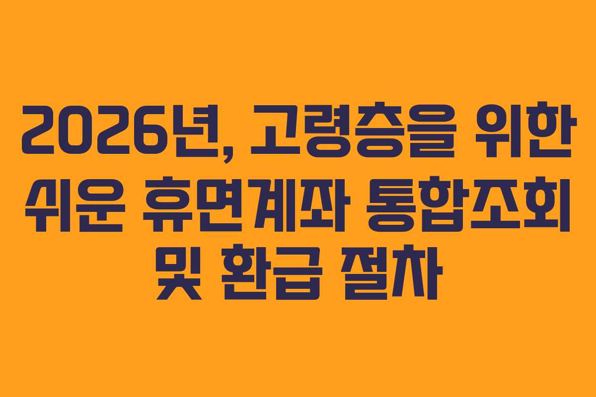 2026년,-고령층을-위한-쉬운-휴면계좌-통합조회-및-환급-절차