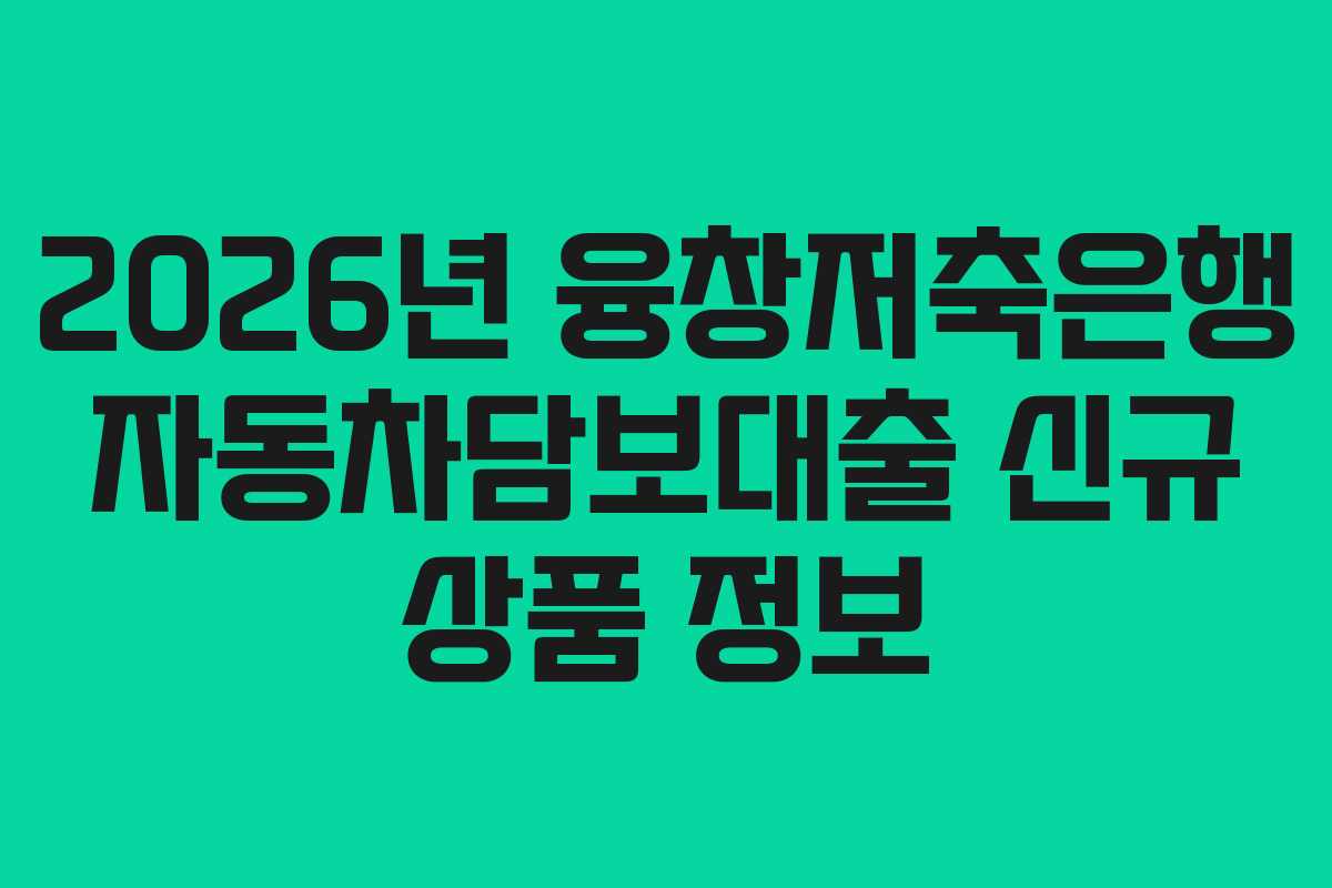 2026년-융창저축은행-자동차담보대출-신규-상품-정보