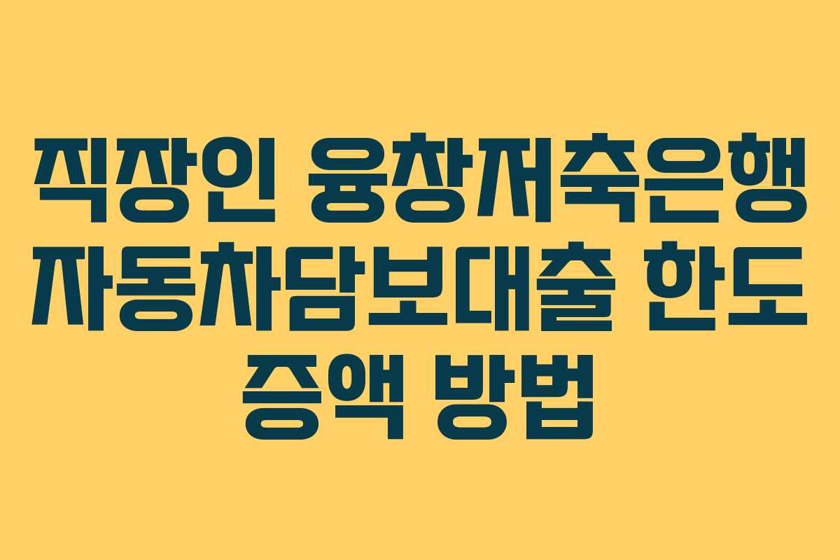 직장인-융창저축은행-자동차담보대출-한도-증액-방법