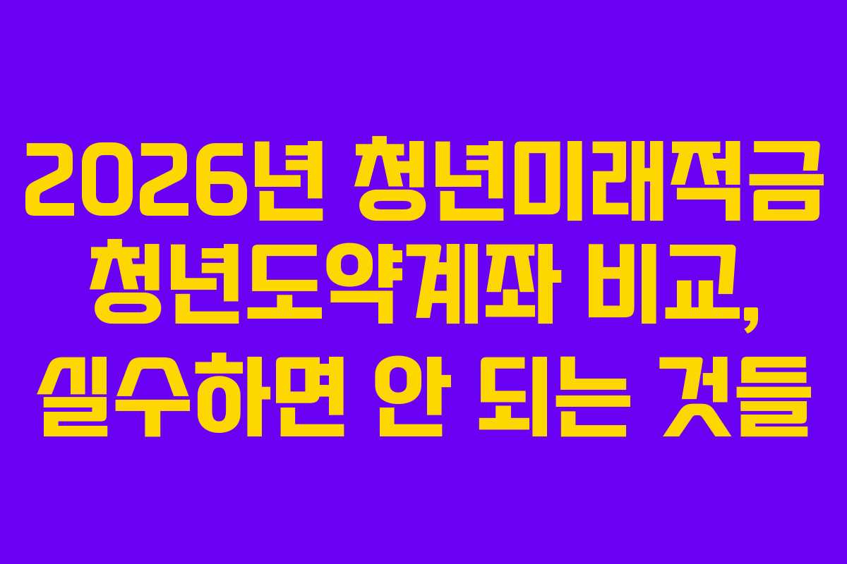 2026년-청년미래적금-청년도약계좌-비교,-실수하면-안-되는-것들