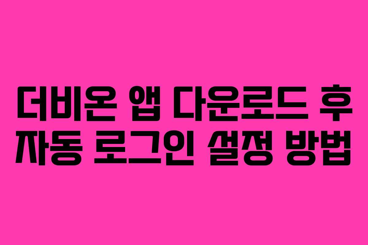 더비온-앱-다운로드-후-자동-로그인-설정-방법