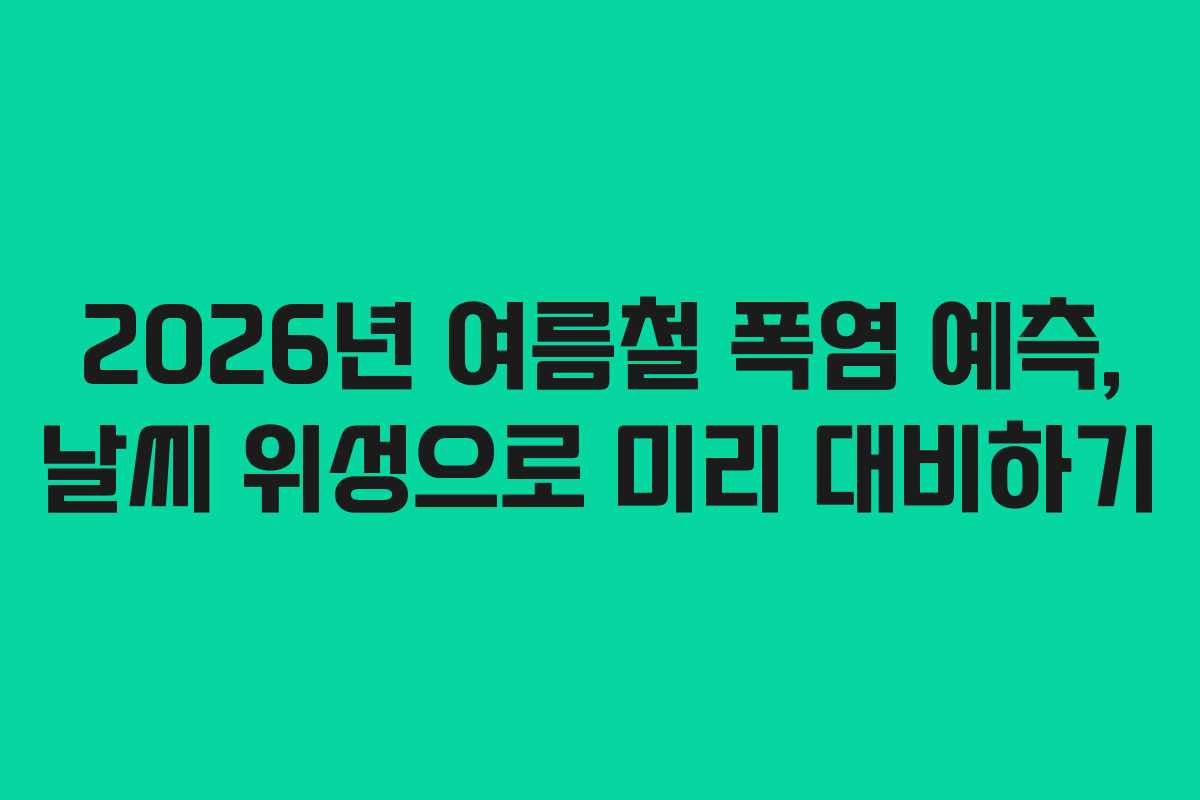 2026년-여름철-폭염-예측,-날씨-위성으로-미리-대비하기