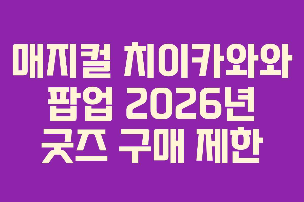 매지컬-치이카와와-팝업-2026년-굿즈-구매-제한