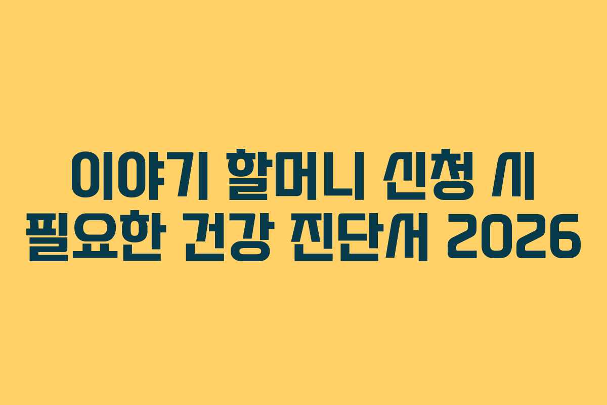 이야기-할머니-신청-시-필요한-건강-진단서-2026