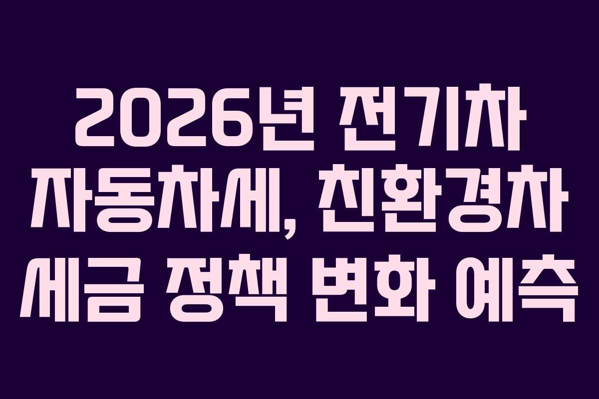 2026년-전기차-자동차세,-친환경차-세금-정책-변화-예측