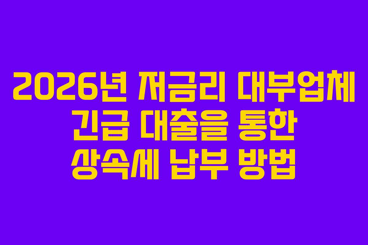 2026년-저금리-대부업체-긴급-대출을-통한-상속세-납부-방법
