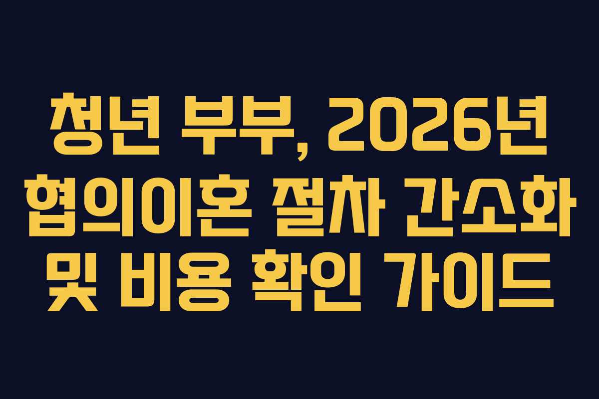 청년-부부,-2026년-협의이혼-절차-간소화-및-비용-확인-가이드