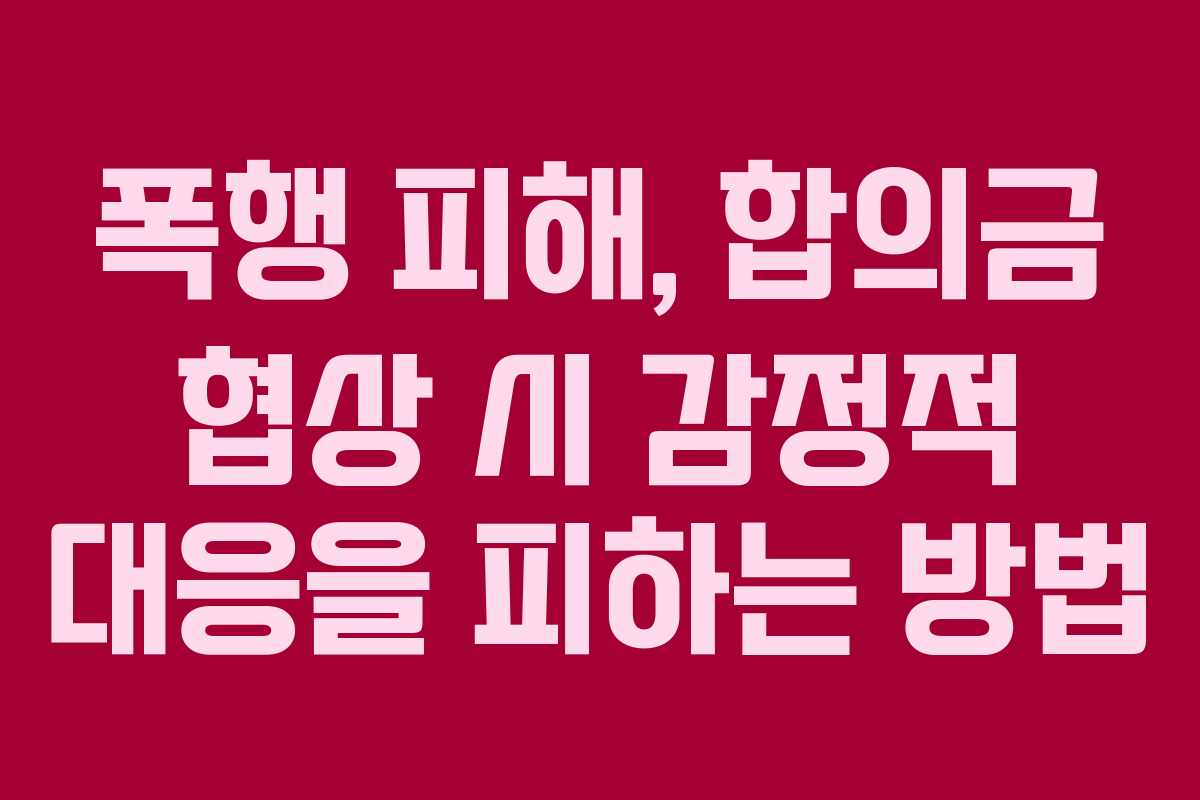 폭행-피해,-합의금-협상-시-감정적-대응을-피하는-방법