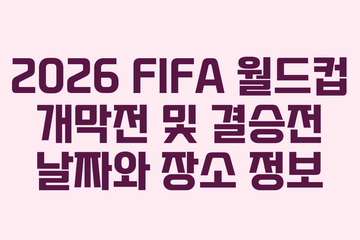 2026-FIFA-월드컵-개막전-및-결승전-날짜와-장소-정보