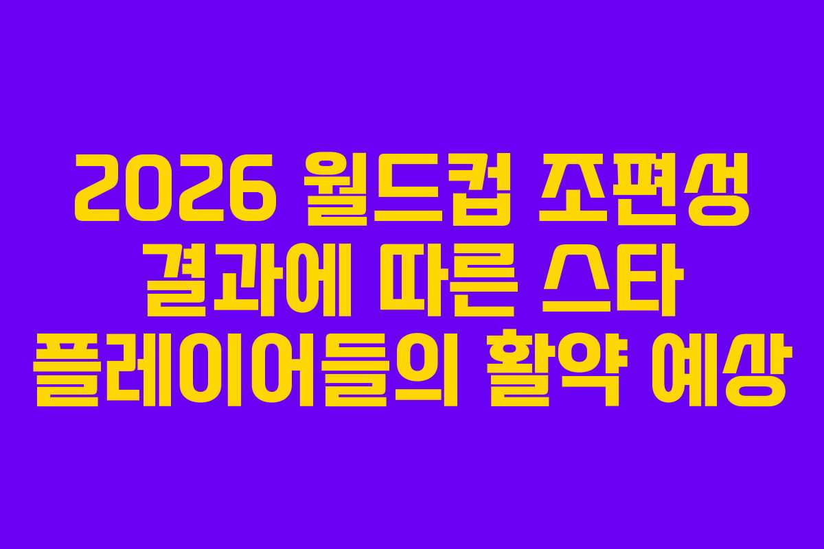 2026-월드컵-조편성-결과에-따른-스타-플레이어들의-활약-예상