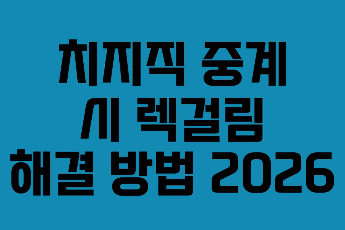 치지직-중계-시-렉걸림-해결-방법-2026