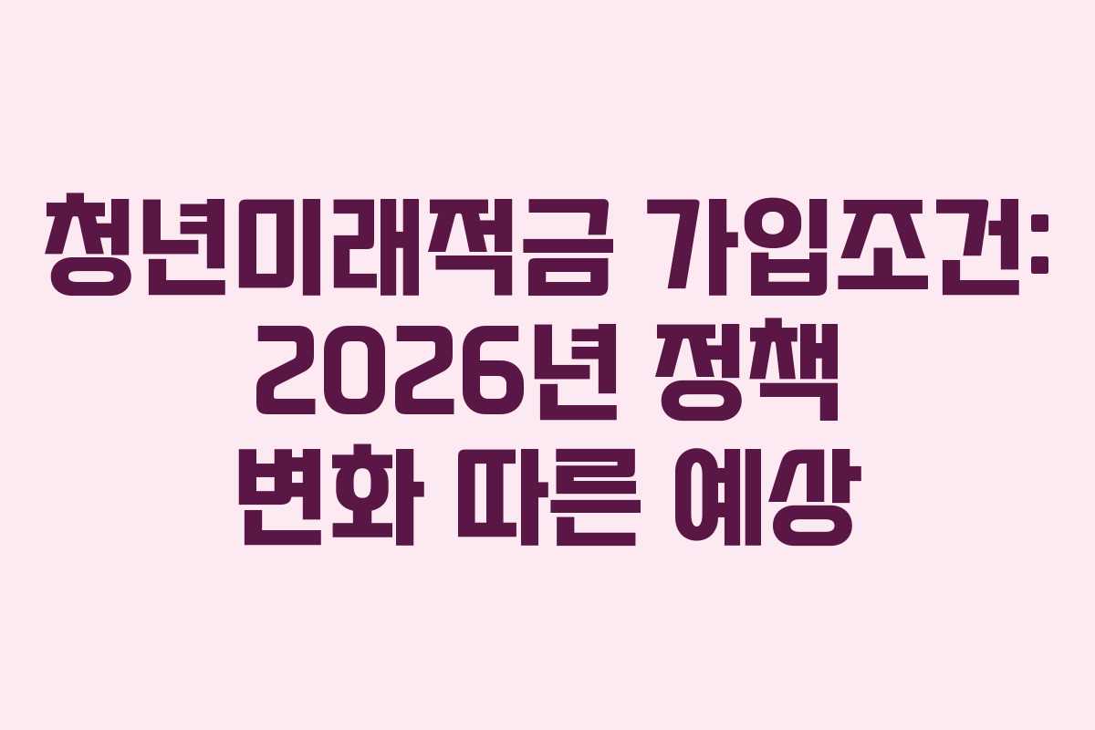 청년미래적금-가입조건-2026년-정책-변화-따른-예상