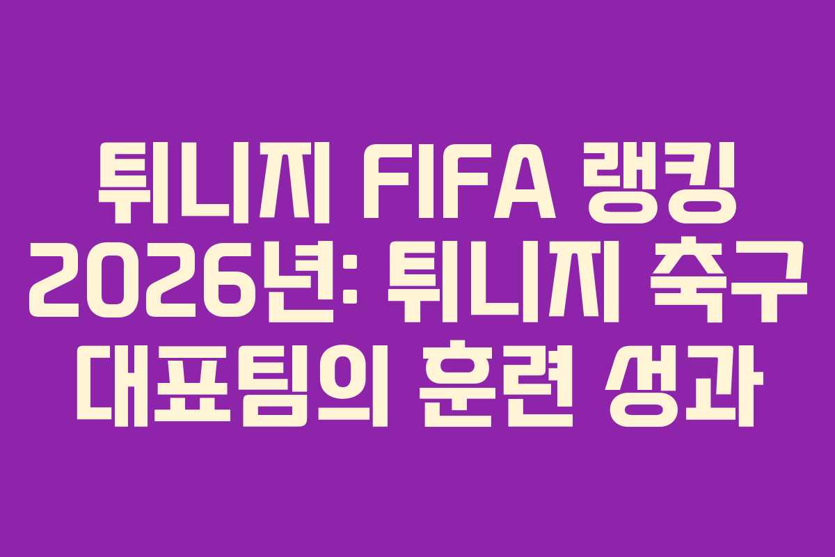 튀니지-FIFA-랭킹-2026년-튀니지-축구-대표팀의-훈련-성과