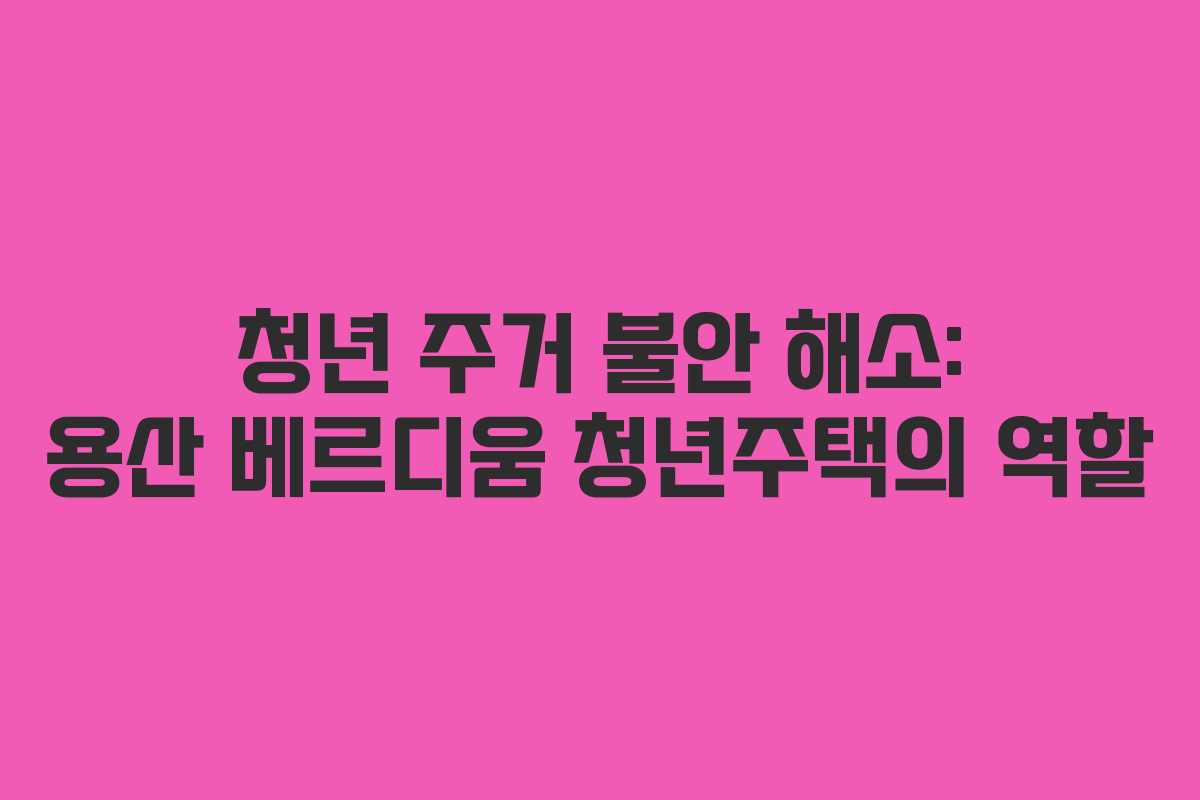 청년-주거-불안-해소-용산-베르디움-청년주택의-역할